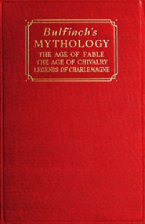 [Gutenberg 56644] • Bulfinch's Mythology / The Age of Fable; The Age of Chivalry; Legends of Charlemagne